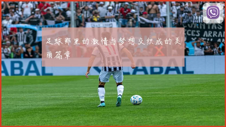 足球那里的激情与梦想交织成的美丽篇章